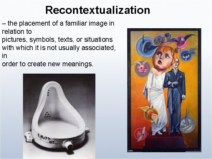 Recontextualization – the placement of a familiar image in relation to pictures, symbols, texts,