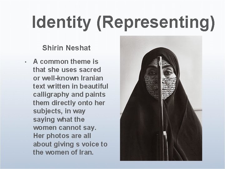 Identity (Representing) Shirin Neshat • A common theme is that she uses sacred or