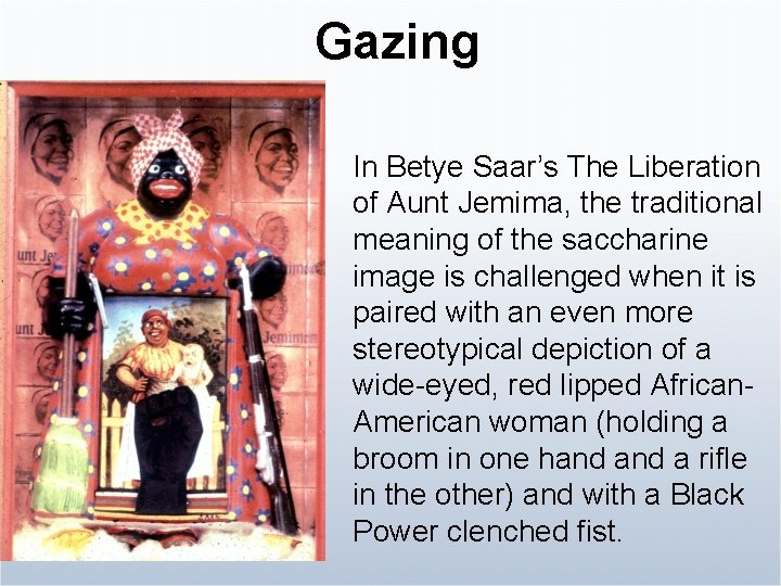 Gazing In Betye Saar’s The Liberation of Aunt Jemima, the traditional meaning of the