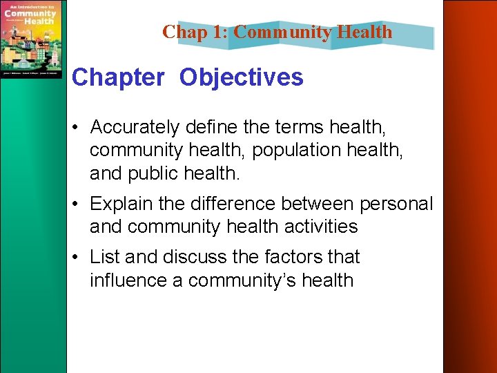 Chap 1: Community Health Chapter Objectives • Accurately define the terms health, community health,