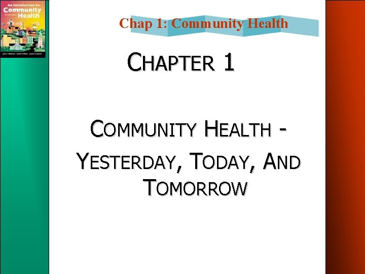 Chap 1: Community Health CHAPTER 1 COMMUNITY HEALTH YESTERDAY, TODAY, AND TOMORROW 