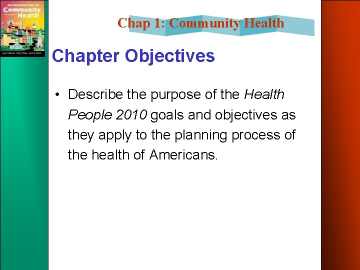 Chap 1: Community Health Chapter Objectives • Describe the purpose of the Health People