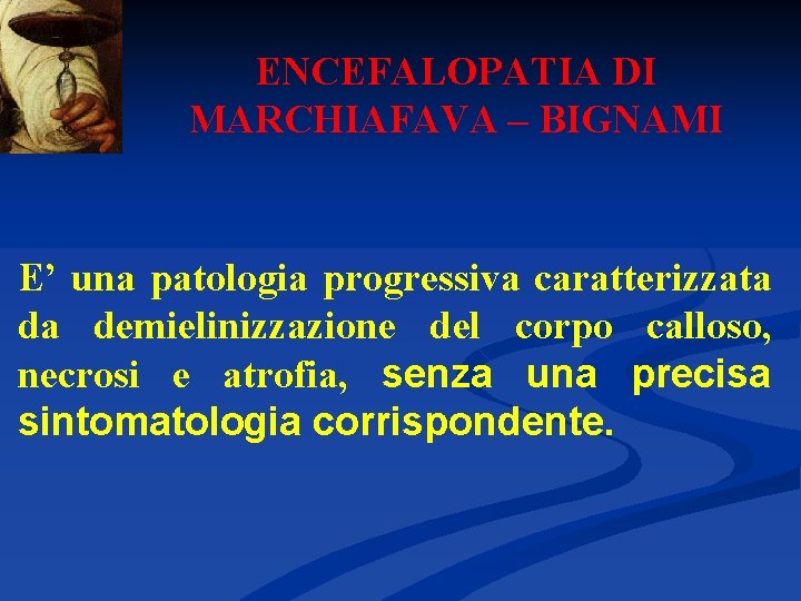 ENCEFALOPATIA DI MARCHIAFAVA – BIGNAMI E’ una patologia progressiva caratterizzata da demielinizzazione del corpo