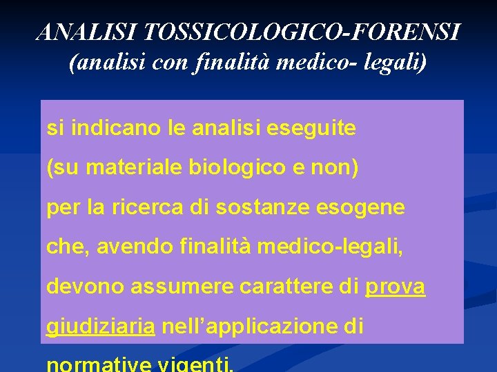 ANALISI TOSSICOLOGICO-FORENSI (analisi con finalità medico- legali) si indicano le analisi eseguite (su materiale