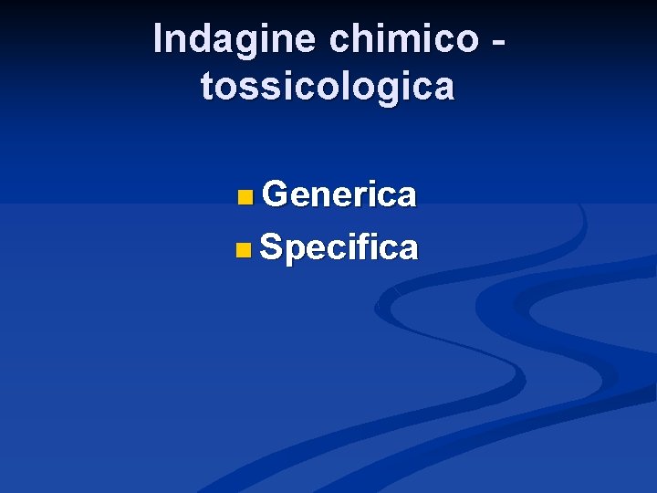 Indagine chimico tossicologica n Generica n Specifica 