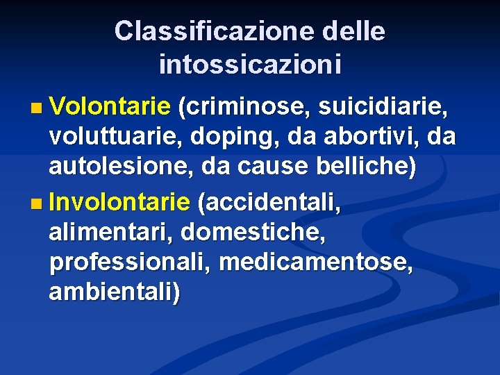 Classificazione delle intossicazioni n Volontarie (criminose, suicidiarie, voluttuarie, doping, da abortivi, da autolesione, da