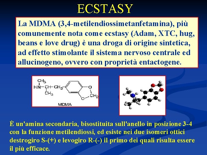 ECSTASY La MDMA (3, 4 -metilendiossimetanfetamina), più comunemente nota come ecstasy (Adam, XTC, hug,