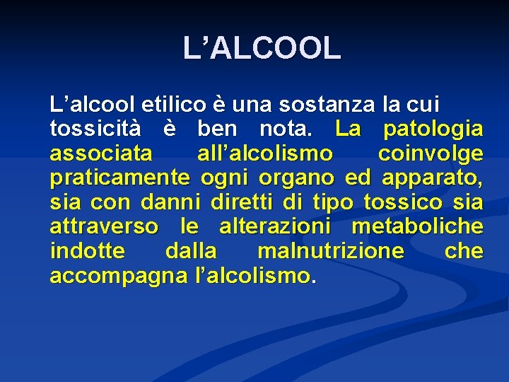 L’ALCOOL L’alcool etilico è una sostanza la cui tossicità è ben nota. La patologia