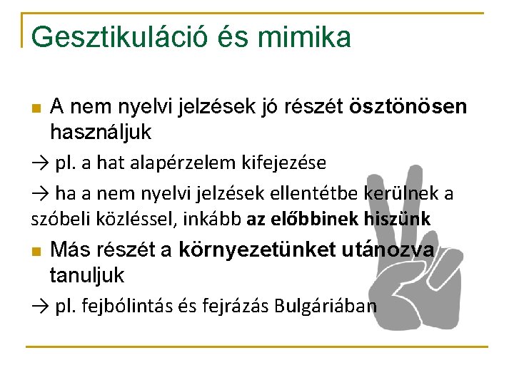 Gesztikuláció és mimika A nem nyelvi jelzések jó részét ösztönösen használjuk → pl. a