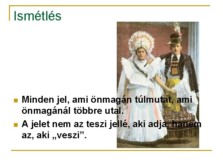 Ismétlés n n Minden jel, ami önmagán túlmutat, ami önmagánál többre utal. A jelet