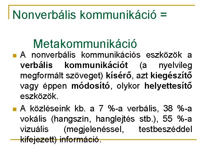 Nonverbális kommunikáció = Metakommunikáció n n A nonverbális kommunikációs eszközök a verbális kommunikációt (a