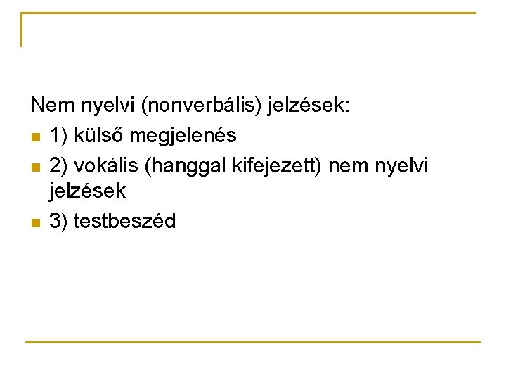 Nem nyelvi (nonverbális) jelzések: n 1) külső megjelenés n 2) vokális (hanggal kifejezett) nem