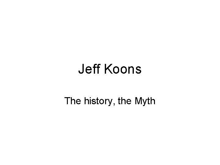 Jeff Koons The history, the Myth 