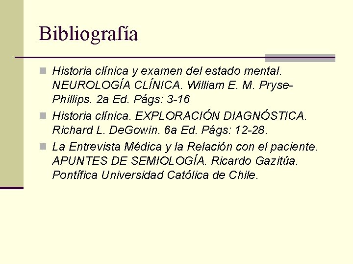 Bibliografía n Historia clínica y examen del estado mental. NEUROLOGÍA CLÍNICA. William E. M.