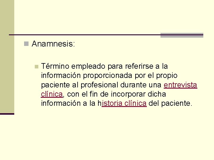 n Anamnesis: n Término empleado para referirse a la información proporcionada por el propio