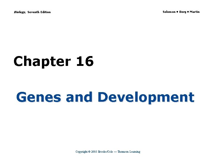 Biology, Seventh Edition Solomon • Berg • Martin Chapter 16 Genes and Development Copyright