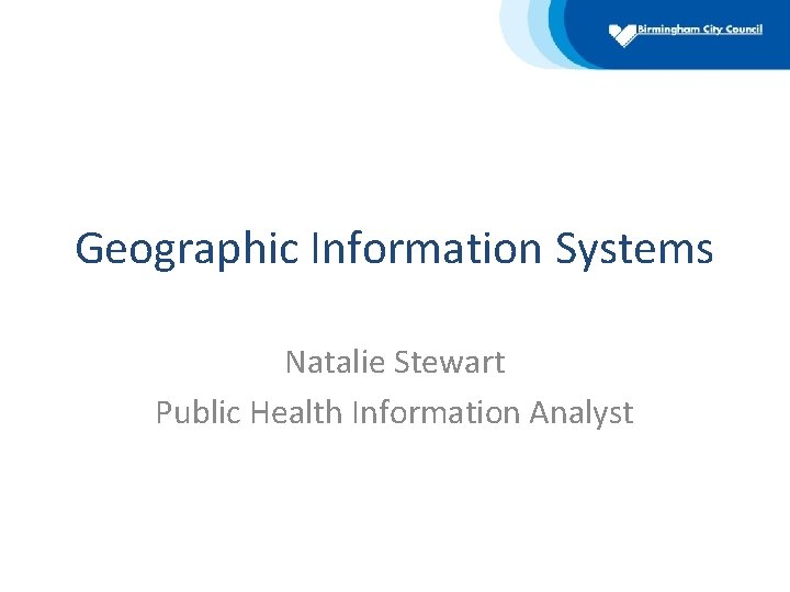Geographic Information Systems Natalie Stewart Public Health Information Analyst 