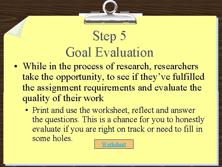 Step 5 Goal Evaluation • While in the process of research, researchers take the