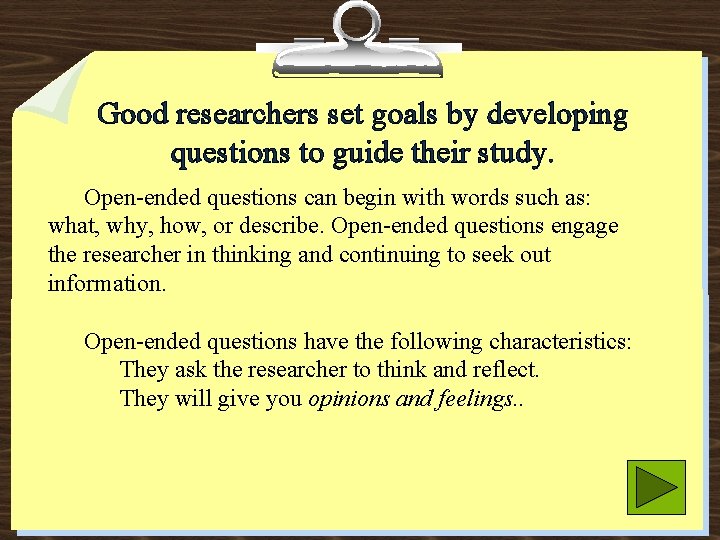 Good researchers set goals by developing questions to guide their study. Open-ended questions can