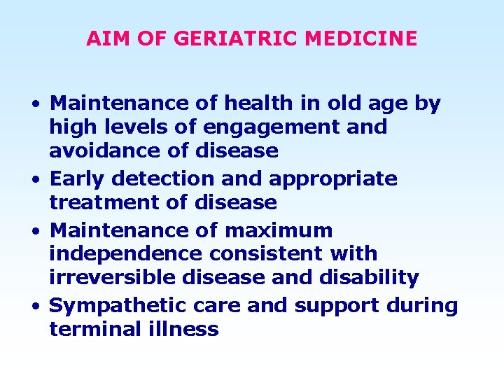 AIM OF GERIATRIC MEDICINE • Maintenance of health in old age by high levels