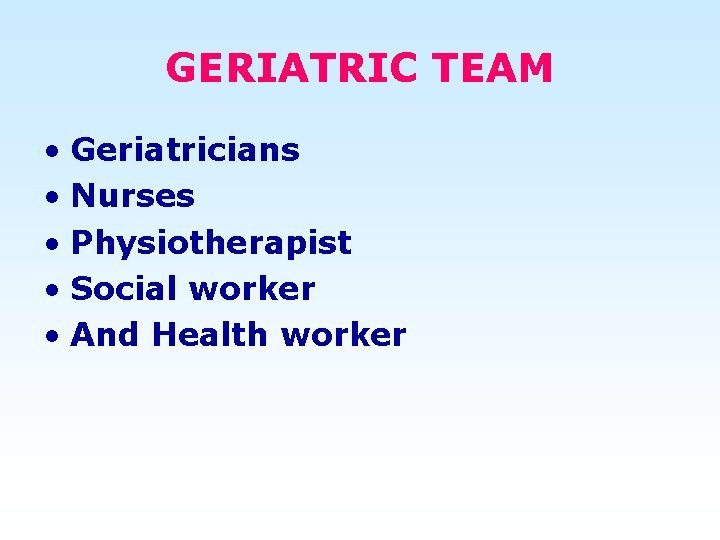 GERIATRIC TEAM • Geriatricians • Nurses • Physiotherapist • Social worker • And Health