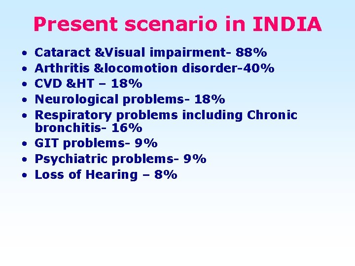 Present scenario in INDIA • • • Cataract &Visual impairment- 88% Arthritis &locomotion disorder-40%
