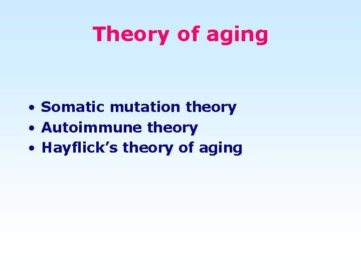 Theory of aging • Somatic mutation theory • Autoimmune theory • Hayflick’s theory of
