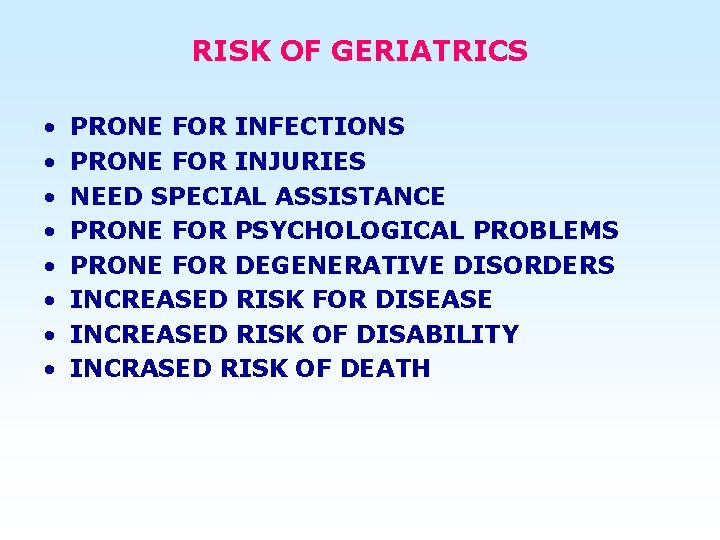 RISK OF GERIATRICS • • PRONE FOR INFECTIONS PRONE FOR INJURIES NEED SPECIAL ASSISTANCE