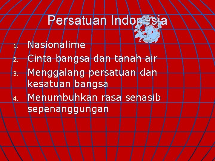 Persatuan Indonesia 1. 2. 3. 4. Nasionalime Cinta bangsa dan tanah air Menggalang persatuan