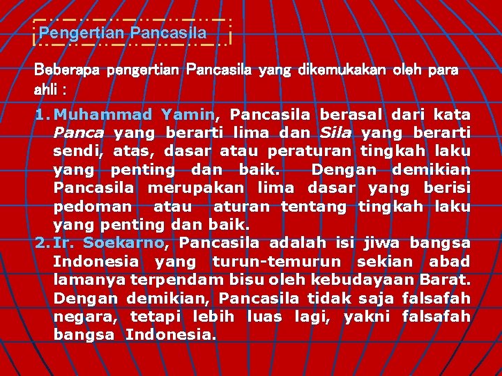 Pengertian Pancasila Beberapa pengertian Pancasila yang dikemukakan oleh para ahli : 1. Muhammad Yamin,