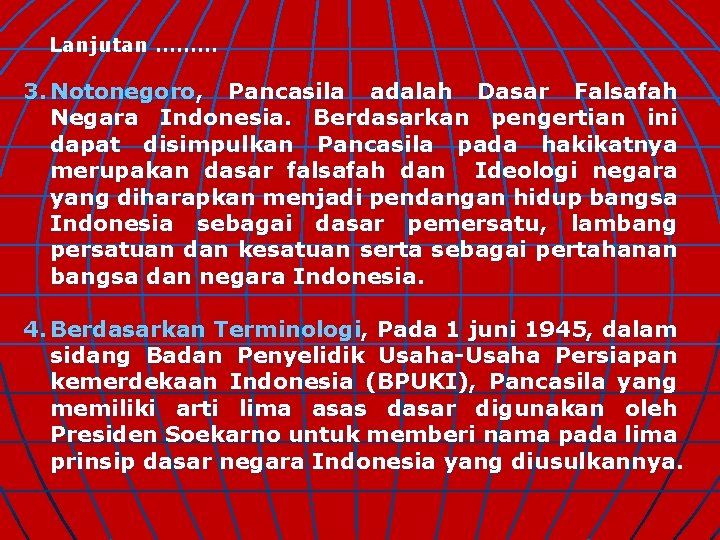 Lanjutan ……… 3. Notonegoro, Pancasila adalah Dasar Falsafah Negara Indonesia. Berdasarkan pengertian ini dapat