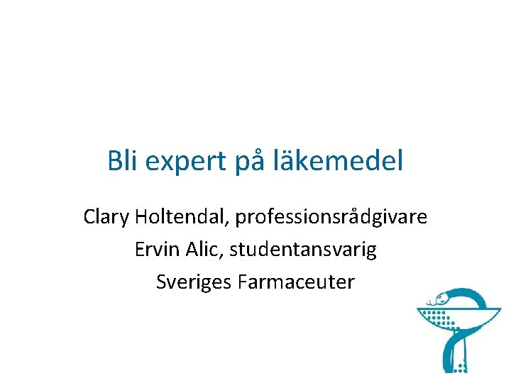 Bli expert på läkemedel Clary Holtendal, professionsrådgivare Ervin Alic, studentansvarig Sveriges Farmaceuter 