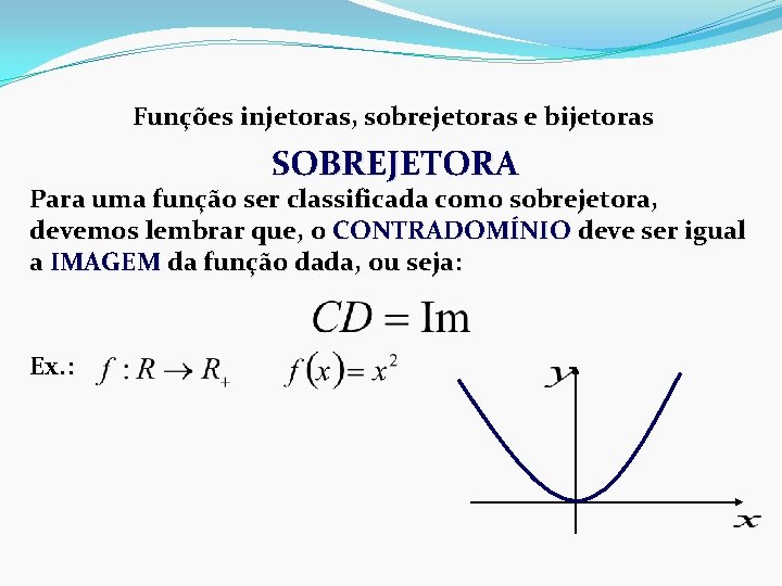 Funções injetoras, sobrejetoras e bijetoras SOBREJETORA Para uma função ser classificada como sobrejetora, devemos