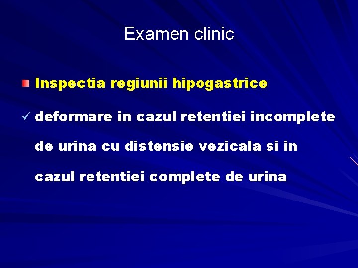 Examen clinic Inspectia regiunii hipogastrice ü deformare in cazul retentiei incomplete de urina cu
