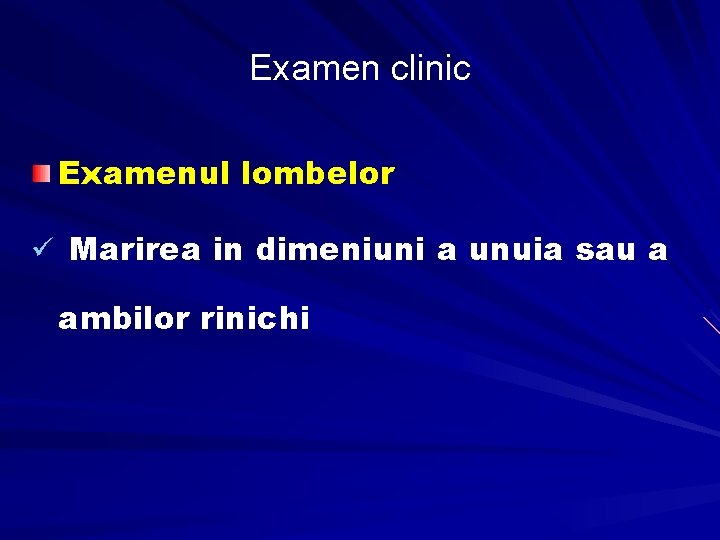 Examen clinic Examenul lombelor ü Marirea in dimeniuni a unuia sau a ambilor rinichi