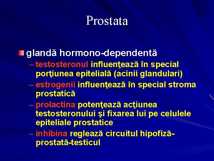 Prostata glandă hormono-dependentă – testosteronul influenţează în special porţiunea epitelială (acinii glandulari) – estrogenii