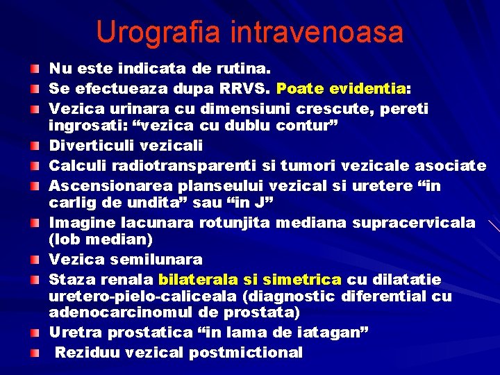 Urografia intravenoasa Nu este indicata de rutina. Se efectueaza dupa RRVS. Poate evidentia: Vezica