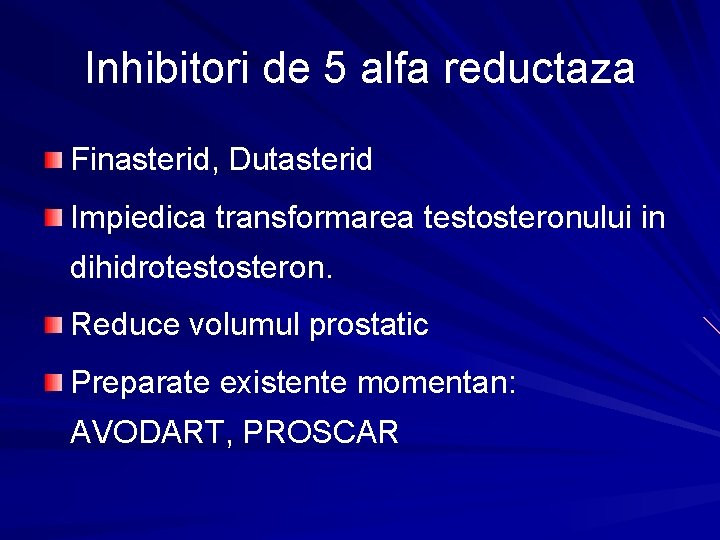 Inhibitori de 5 alfa reductaza Finasterid, Dutasterid Impiedica transformarea testosteronului in dihidrotestosteron. Reduce volumul