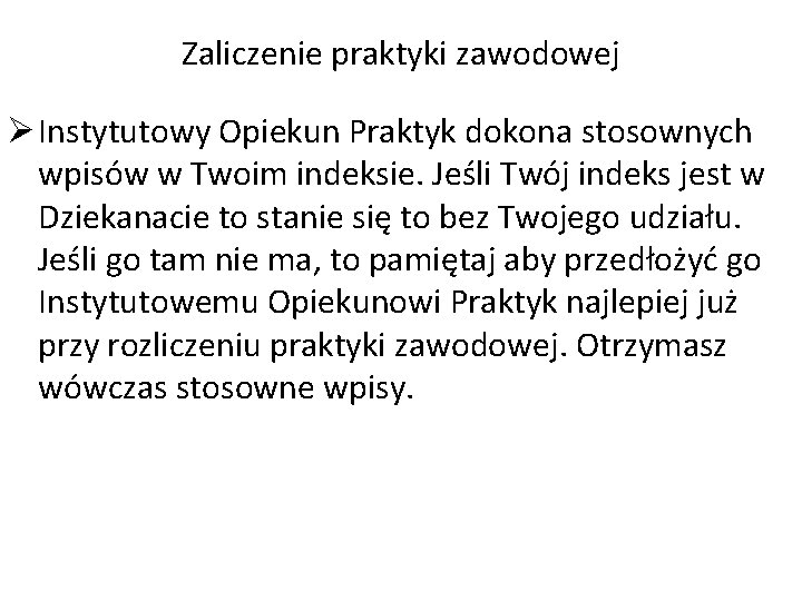 Zaliczenie praktyki zawodowej Ø Instytutowy Opiekun Praktyk dokona stosownych wpisów w Twoim indeksie. Jeśli