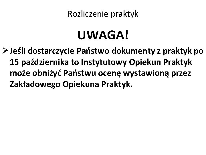 Rozliczenie praktyk UWAGA! Ø Jeśli dostarczycie Państwo dokumenty z praktyk po 15 października to