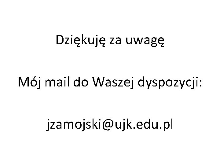 Dziękuję za uwagę Mój mail do Waszej dyspozycji: jzamojski@ujk. edu. pl 