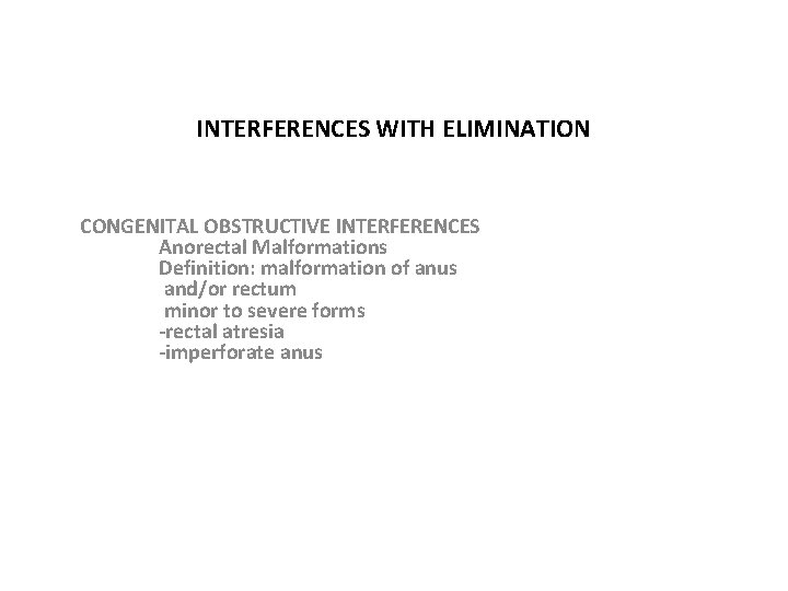 INTERFERENCES WITH ELIMINATION CONGENITAL OBSTRUCTIVE INTERFERENCES Anorectal Malformations Definition: malformation of anus and/or rectum