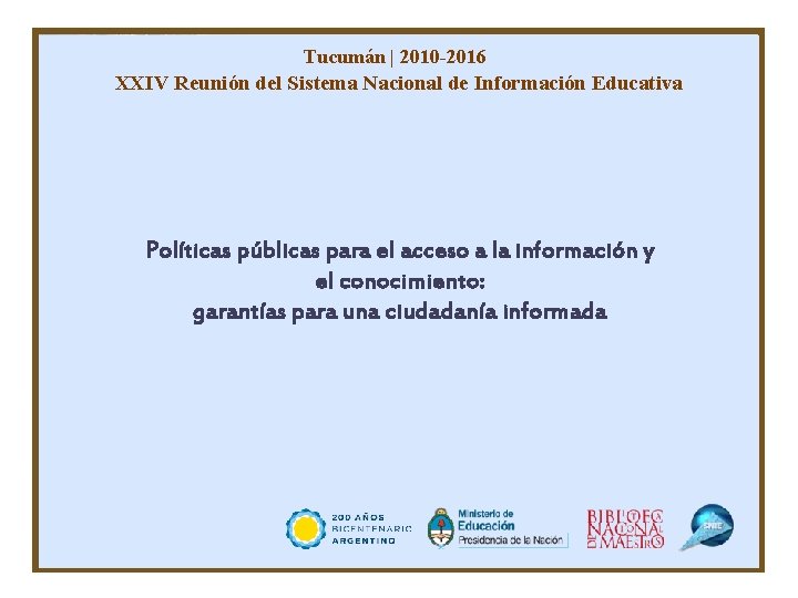 Tucumán | 2010 -2016 XXIV Reunión del Sistema Nacional de Información Educativa Políticas públicas