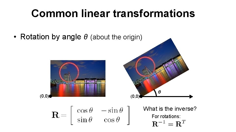 Common linear transformations • Rotation by angle θ (about the origin) (0, 0) θ