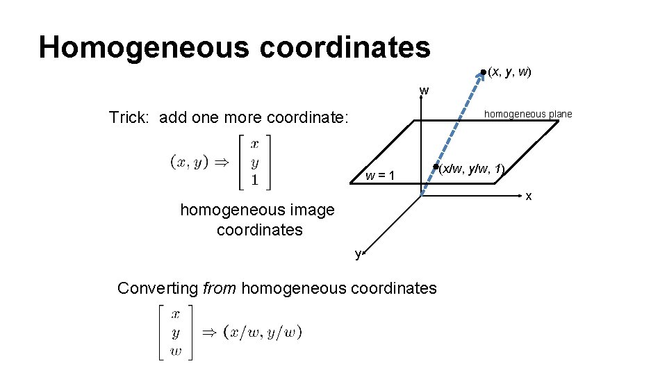 Homogeneous coordinates (x, y, w) w Trick: add one more coordinate: homogeneous plane w=1