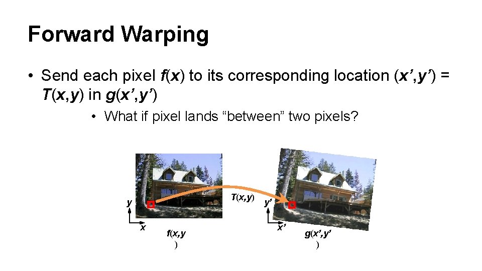 Forward Warping • Send each pixel f(x) to its corresponding location (x’, y’) =