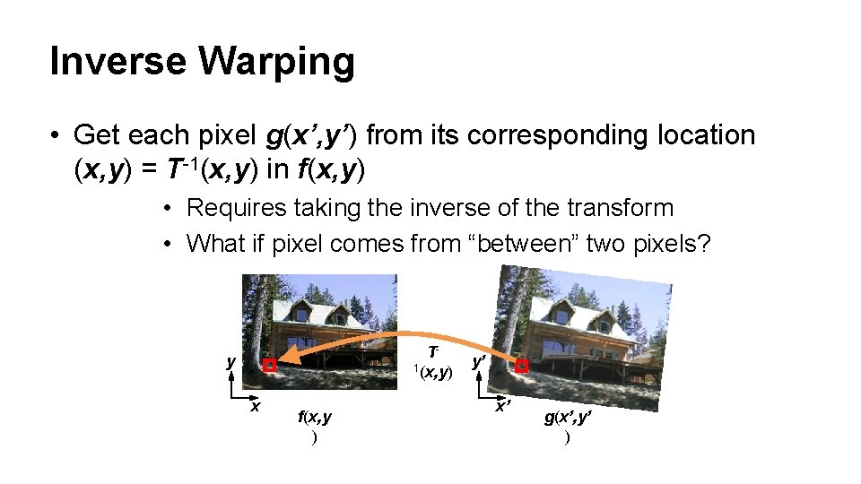 Inverse Warping • Get each pixel g(x’, y’) from its corresponding location (x, y)