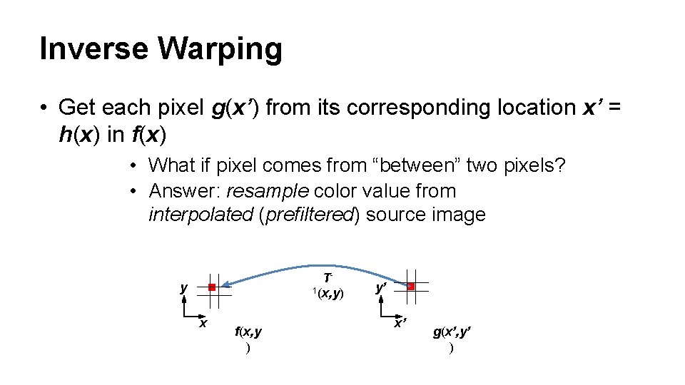 Inverse Warping • Get each pixel g(x’) from its corresponding location x’ = h(x)