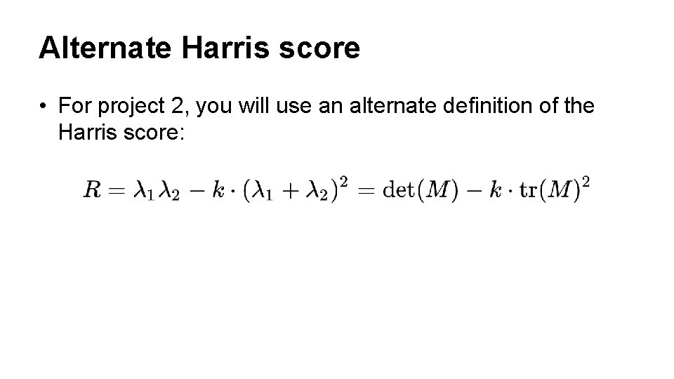 Alternate Harris score • For project 2, you will use an alternate definition of