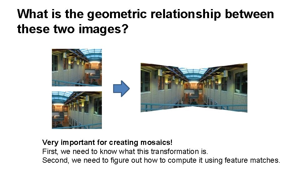 What is the geometric relationship between these two images? Very important for creating mosaics!